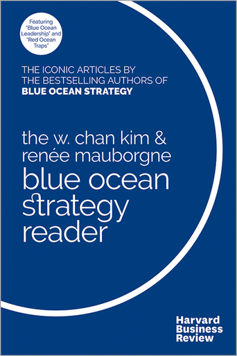 The W. Chan Kim and Renee Mauborgne Blue Ocean Strategy Reader