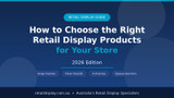 How to Choose the Right Retail Display Products for Your Store (Australia 2026 Guide)