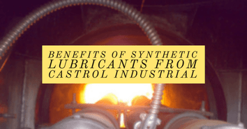 Benefits of Synthetic Lubricants From Castrol Industrial