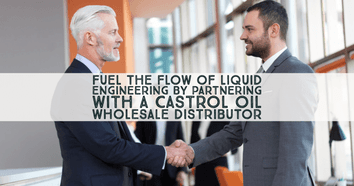 Fuel the Flow of Liquid Engineering By Partnering With a Castrol Oil Wholesale Distributor
