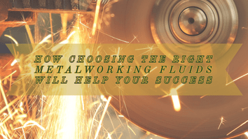 How Choosing the Right Metalworking Fluids Will Help Your Success