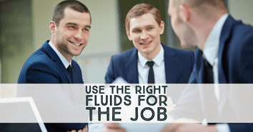 Use the Right Fluids for the Job