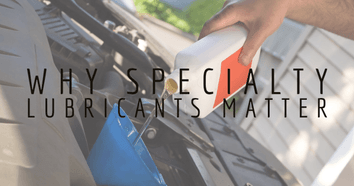 Why Specialty Lubricants Matter