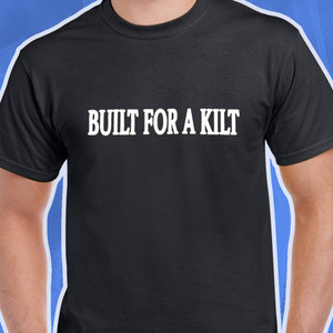 Built For A Kilt T-Shirt Built For A Kilt T-Shirt