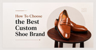 How to Choose the Best Custom Shoe Brand (Buyer's Guide)