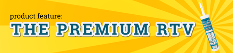 Product Feature: Premium RTV Product Feature: Premium RTV