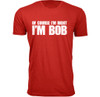 Men’s “Of Course I’m Right I’m Bob” Funny T-Shirt product image