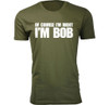 Men’s “Of Course I’m Right I’m Bob” Funny T-Shirt product image
