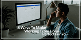 Eight Ways To Making Working From Home Perfect For You