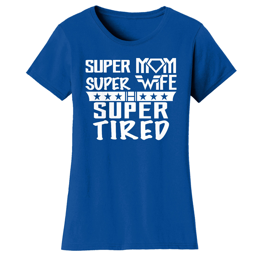 Super Mom Themed T-Shirt - Women's Super Mom Bad Ass Mom T-shirts - Super Mom Super Wife Super Tired - Royal Blue / L