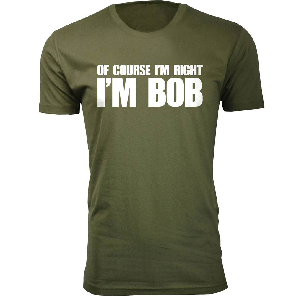 Men’s “Of Course I’m Right I’m Bob” Funny T-Shirt - Men's Of Course I'm Right I'M BOB Humor T-shirts - Military Green / 2X-Large