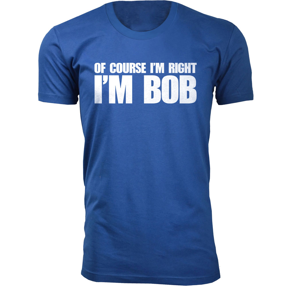 Men’s “Of Course I’m Right I’m Bob” Funny T-Shirt - Men's Of Course I'm Right I'M BOB Humor T-shirts - Royal Blue / Small