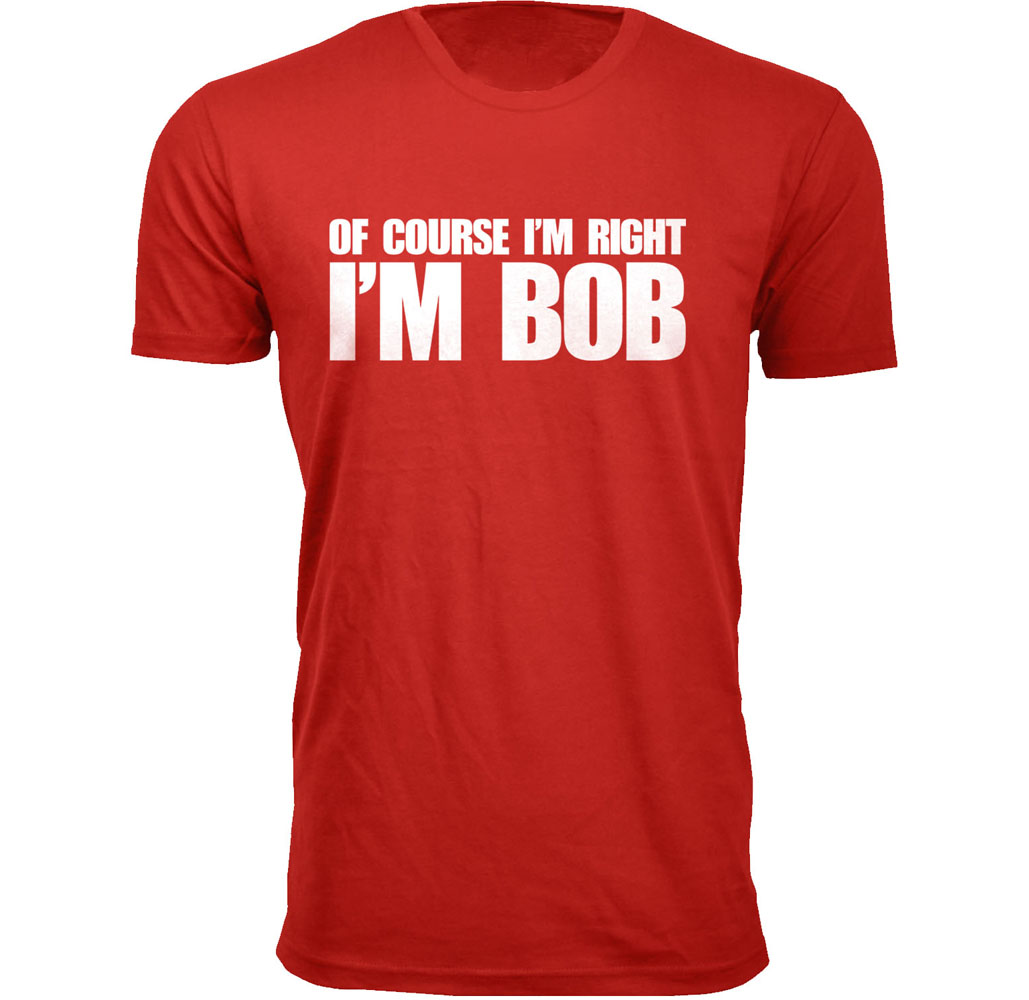Men’s “Of Course I’m Right I’m Bob” Funny T-Shirt - Men's Of Course I'm Right I'M BOB Humor T-shirts - Red / Medium