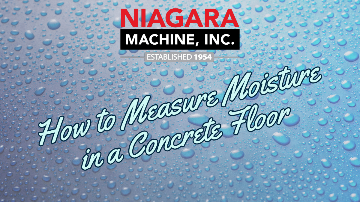 How to Measure Moisture in a Concrete Floor Niagara Machine, Inc