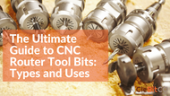 The Ultimate Guide to CNC Router Tool Bits: Types and Uses
