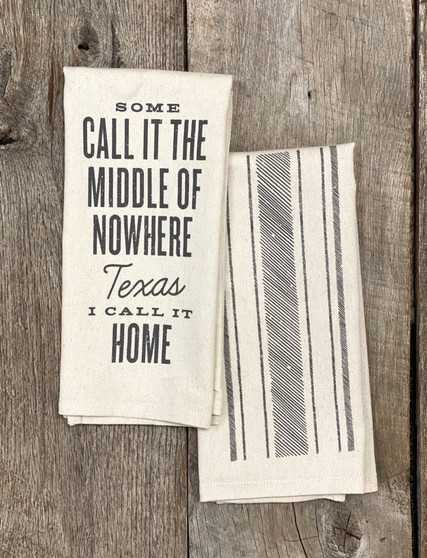 Some Call it the Middle of Nowhere Texas, I Call it Home  - Kitchen Towel