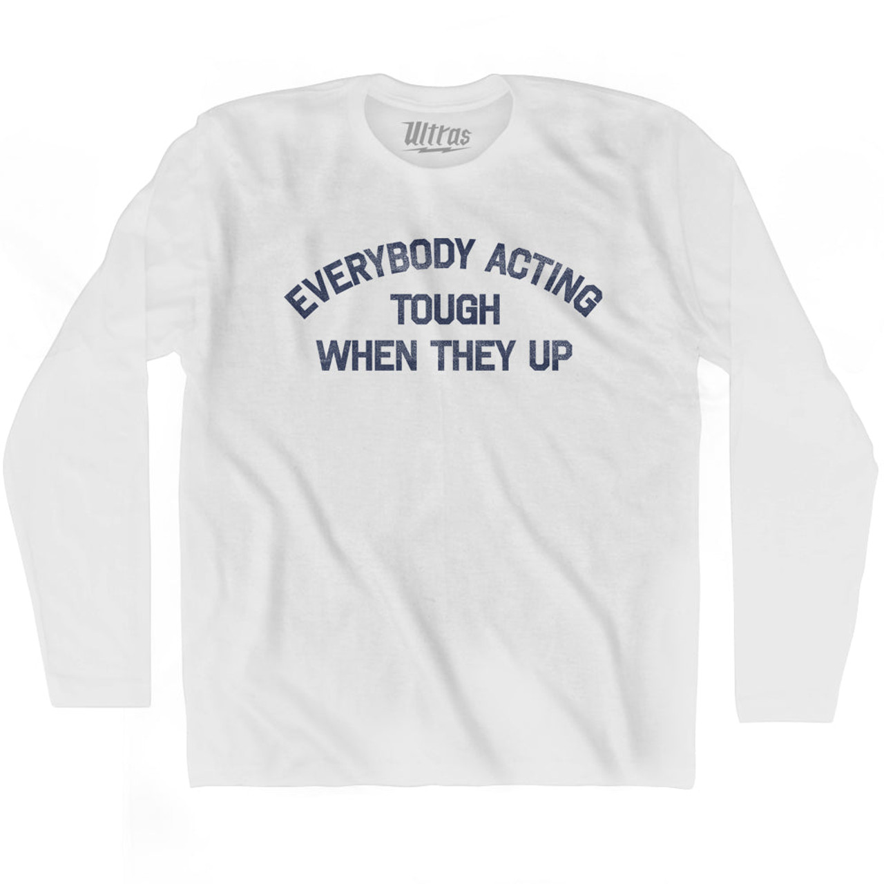 Everybody Acting Tough When They Up Adult Cotton Long Sleeve T-shirt - White