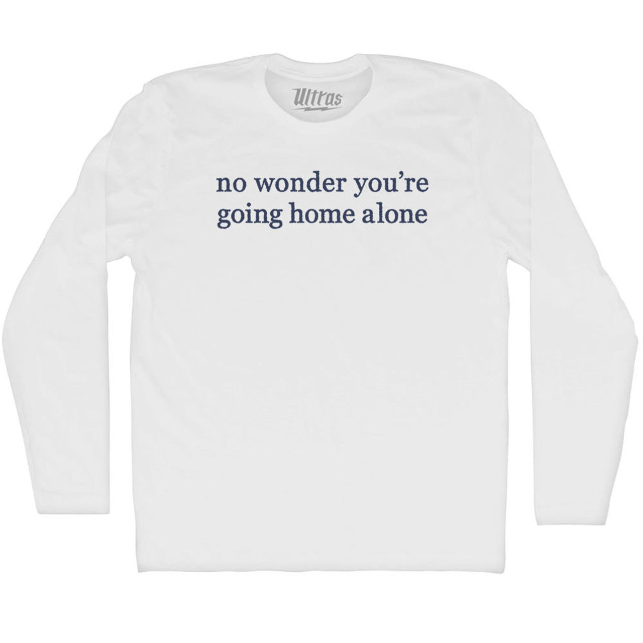 No Wonder You're Going Home Alone Rage Font Adult Cotton Long