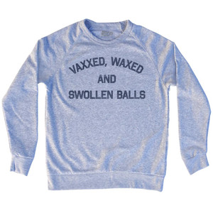 Vaxxed Waxed And Swollen Balls Adult Tri-Blend Sweatshirt by Ultras Vaxxed Waxed And Swollen Balls Adult Tri-Blend Sweatshirt by Ultras