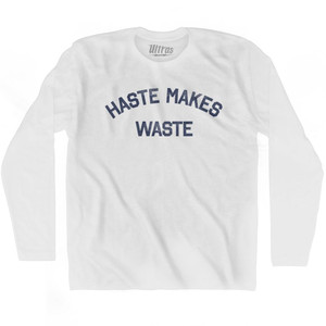 Haste Makes Waste Adult Cotton Long Sleeve T-Shirt by Ultras