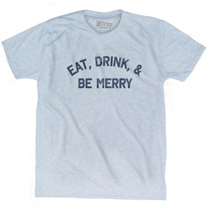 Eat Drink & Be Merry Adult Tri-Blend T-Shirt by Ultras