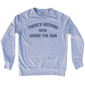 There'S Nothing New Under The Sun Adult Tri-Blend Sweatshirt by Ultras There'S Nothing New Under The Sun Adult Tri-Blend Sweatshirt by Ultras