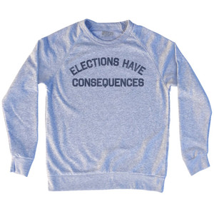 Elections Have Consequences Adult Tri-Blend Sweatshirt by Ultras Elections Have Consequences Adult Tri-Blend Sweatshirt by Ultras