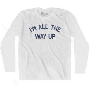 I'm All The Way Up Adult Cotton Long Sleeve T-shirt by Ultras
