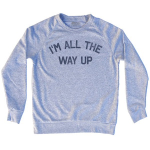 I'm All The Way Up Adult Tri-Blend Sweatshirt by Ultras