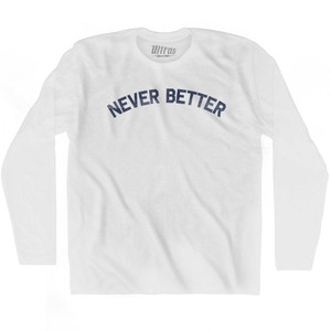 Never Better Adult Cotton Long Sleeve T-shirt by Ultras