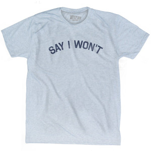 Say I Won't Adult Tri-Blend T-shirt by Ultras