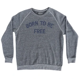 Born To Be Free Adult Tri-Blend Sweatshirt by Ultras