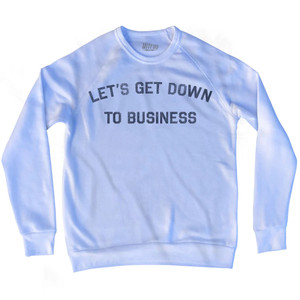 Lets Get Down To Business Adult Tri-Blend Sweatshirt - White Lets Get Down To Business Adult Tri-Blend Sweatshirt - White