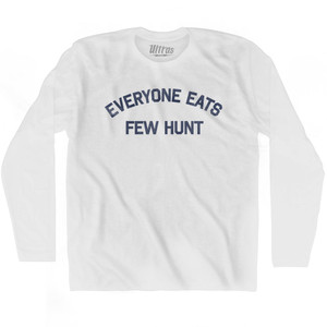 Everyone Eats Few Hunt Adult Cotton Long Sleeve T-shirt - White