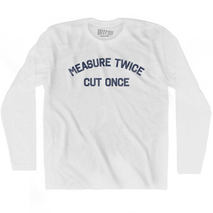 Measure Twice Cut Once Adult Cotton Long Sleeve T-shirt - White