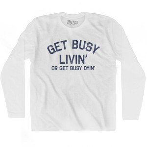 Get Busy Livin Or Get Busy Dyin Adult Cotton Long Sleeve T-Shirt By Ultras Get Busy Livin Or Get Busy Dyin Adult Cotton Long Sleeve T-Shirt By Ultras