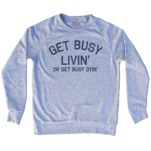 Get Busy Livin Or Get Busy Dyin Adult Tri-Blend Sweatshirt by Ultras