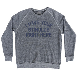 I Have Your Stimulus Right Here Adult Tri-Blend Sweatshirt by Ultras I Have Your Stimulus Right Here Adult Tri-Blend Sweatshirt by Ultras