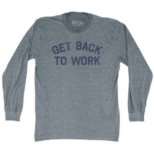Get Back To Work Adult Tri-Blend Long Sleeve T-shirt - Athletic Grey Get Back To Work Adult Tri-Blend Long Sleeve T-shirt - Athletic Grey