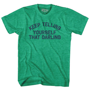 Keep Telling Yourself That Darling Adult Tri-Blend T-shirt - Athletic Green
