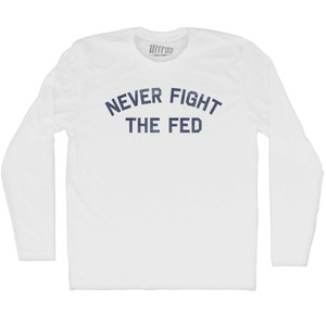 Never Fight The Fed Adult Cotton Long Sleeve T-shirt - White Never Fight The Fed Adult Cotton Long Sleeve T-shirt - White