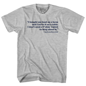I Bought My Food On A Farm And I Serve It ON A Table I Don't Need A F*ckin T-Shirt To Brag About It Anthony Bourdain Adult Cotton T-shirt - Grey Heather