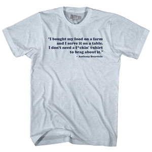 I Bought My Food On A Farm And I Serve It ON A Table I Don't Need A F*ckin T-Shirt To Brag About It Anthony Bourdain Adult Tri-Blend T-shirt - Athletic White