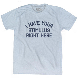 I Have Your Stimulus Right Here Adult Tri-Blend T-Shirt - Athletic White I Have Your Stimulus Right Here Adult Tri-Blend T-Shirt - Athletic White