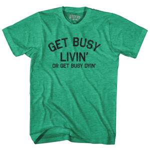 Get Busy Livin Or Get Busy Dyin Adult Tri-Blend T-Shirt - Heather Green Get Busy Livin Or Get Busy Dyin Adult Tri-Blend T-Shirt - Heather Green