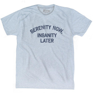 Serenity Now Insanity Later Adult Tri-Blend T-Shirt - Athletic White Serenity Now Insanity Later Adult Tri-Blend T-Shirt - Athletic White
