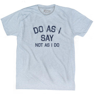 Do As I Say Not As I Do Adult Tri-Blend T-Shirt - Athletic White