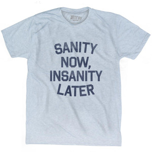 Sanity Now Insanity Later Adult Tri-Blend T-Shirt - Athletic White Sanity Now Insanity Later Adult Tri-Blend T-Shirt - Athletic White