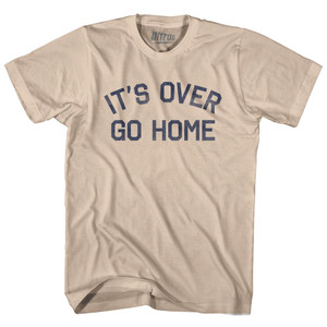 It's Over, Go Home Adult Cotton T-Shirt - Creme