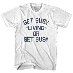 Get Busy Living Or Get Busy Youth Cotton T-Shirt-White Get Busy Living Or Get Busy Youth Cotton T-Shirt-White